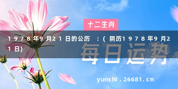 1978年9月21日的公历 :(阴历1978年9月21日)